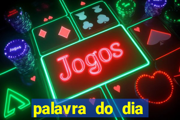 palavra do dia jogo contexto